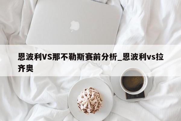 恩波利VS那不勒斯赛前分析_恩波利vs拉齐奥