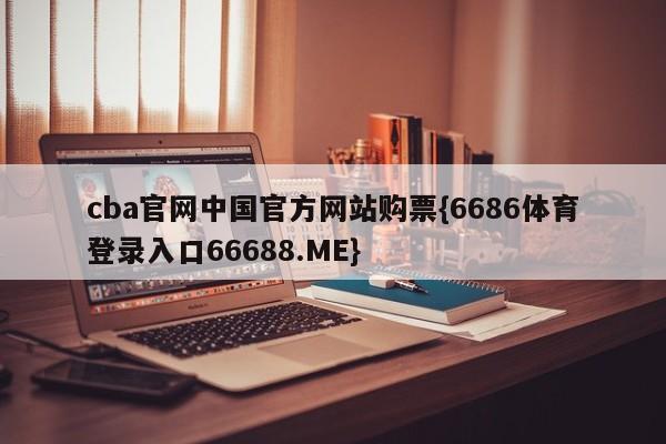 cba官网中国官方网站购票{6686体育登录入口66688.ME}