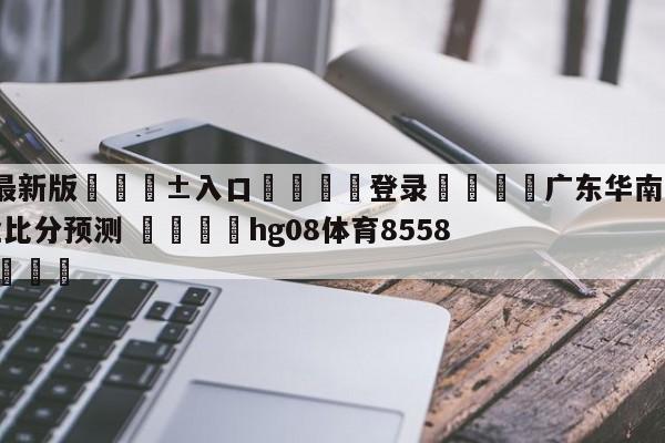 🥀最新版🎱入口🐔登录🚭广东华南虎vs四川金荣实业比分预测 🏆hg08体育85588·ME🎁