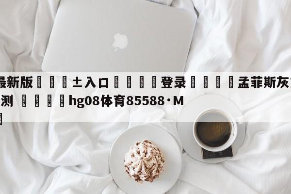 🥀最新版🎱入口🐔登录🚭孟菲斯灰熊vs夏洛特黄蜂预测 🏆hg08体育85588·ME🎁